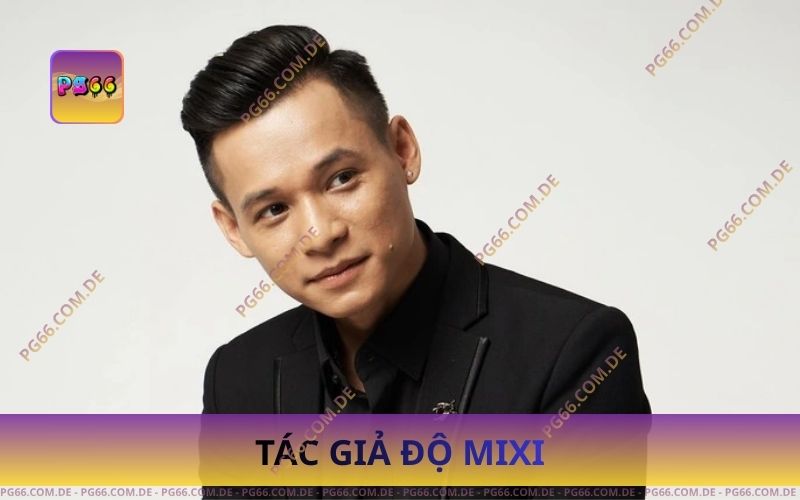 Tác Giả Độ MIXI – Gương Mặt Dẫn Lối Thành Công Của PG66